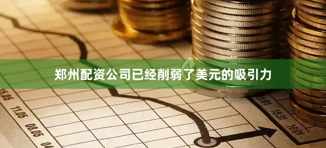 郑州配资公司已经削弱了美元的吸引力