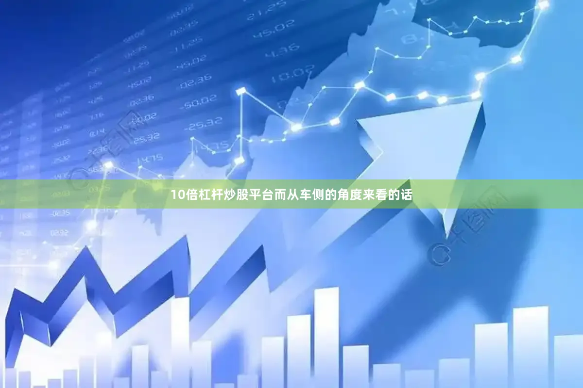 10倍杠杆炒股平台而从车侧的角度来看的话