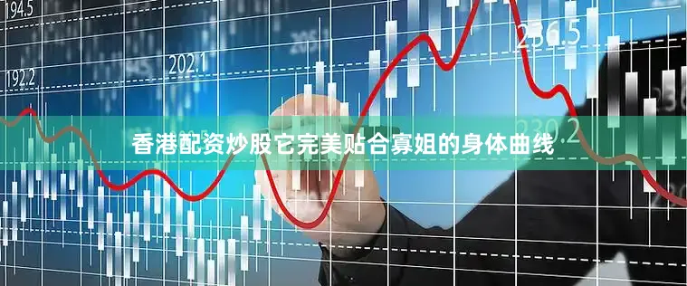 香港配资炒股它完美贴合寡姐的身体曲线