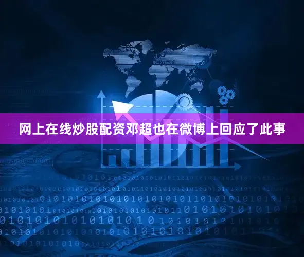 网上在线炒股配资邓超也在微博上回应了此事