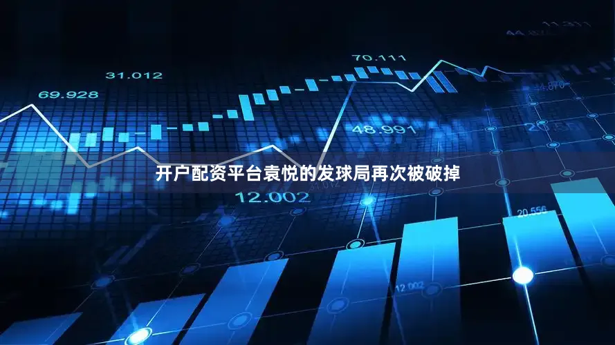 开户配资平台袁悦的发球局再次被破掉