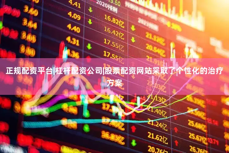 正规配资平台|杠杆配资公司|股票配资网站采取了个性化的治疗方案