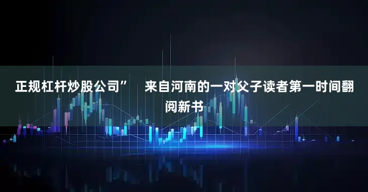 正规杠杆炒股公司”    来自河南的一对父子读者第一时间翻阅新书