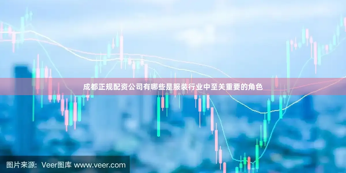 成都正规配资公司有哪些是服装行业中至关重要的角色